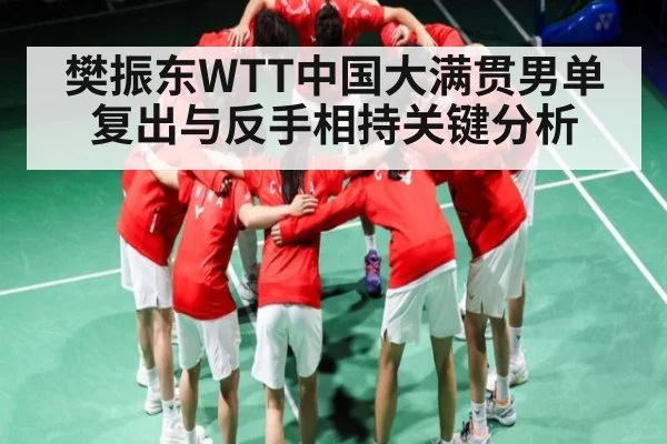 樊振东WTT中国大满贯男单复出与反手相持关键分析 | KAIYUN