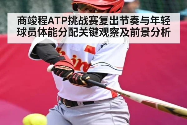 商竣程ATP挑战赛复出节奏与年轻球员体能分配关键观察及前景分析 | KAIYUN